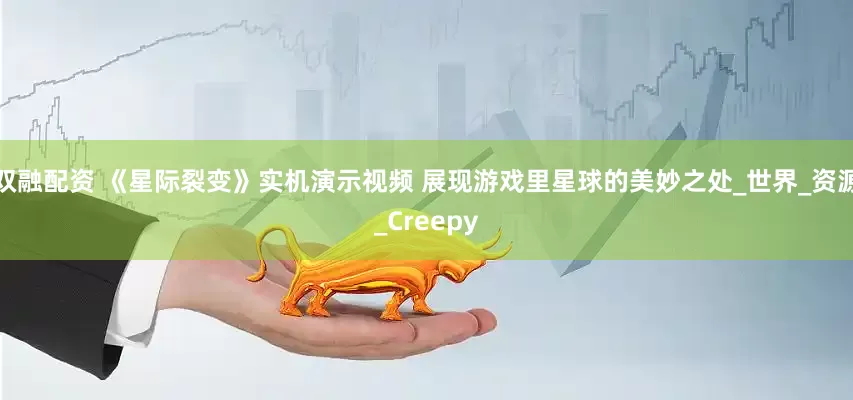 双融配资 《星际裂变》实机演示视频 展现游戏里星球的美妙之处_世界_资源_Creepy